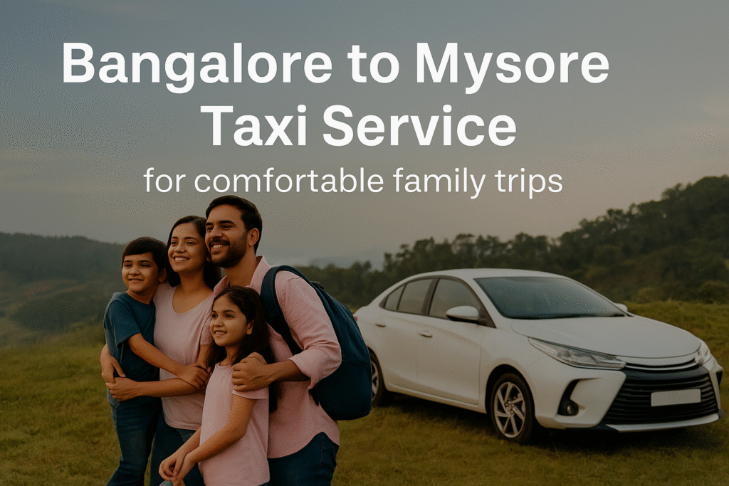 Bangalore to Mysore taxi service for comfortable family trips