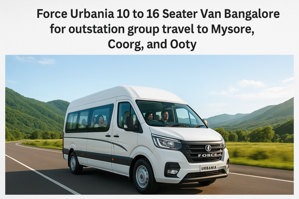 Force Urbania 10 to 16 seater van Bangalore for outstation group travel to Mysore, Coorg, and Ooty
